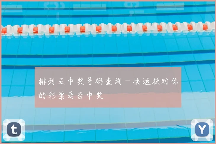 排列五中奖号码查询 - 快速核对你的彩票是否中奖