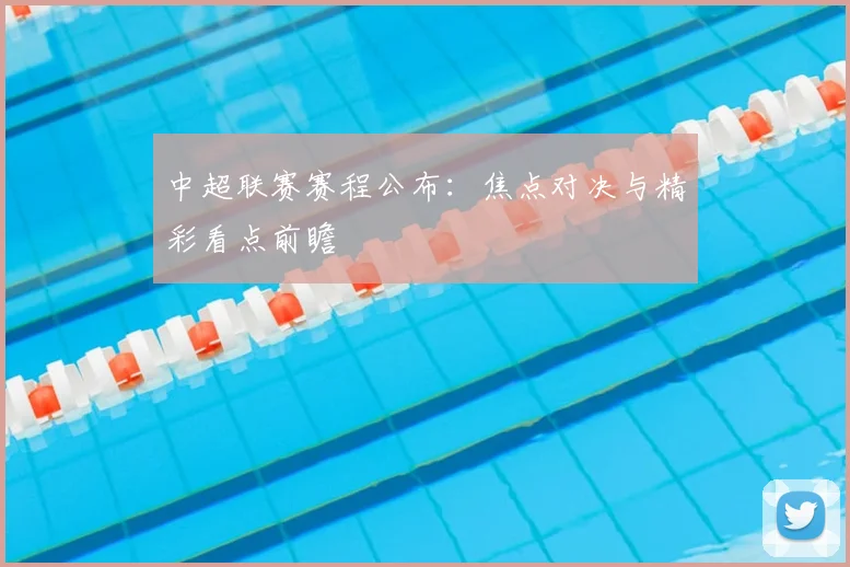 中超联赛赛程公布:焦点对决与精彩看点前瞻